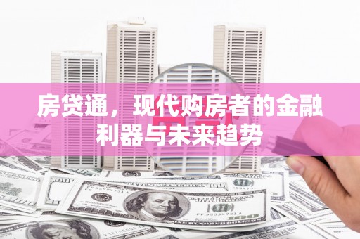 梁山房贷通，现代购房者的金融利器与未来趋势