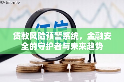 梁山贷款风险预警系统，金融安全的守护者与未来趋势