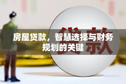 梁山房屋贷款，智慧选择与财务规划的关键
