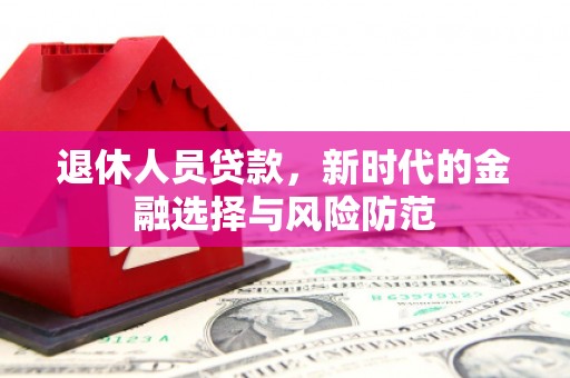 梁山退休人员贷款，新时代的金融选择与风险防范