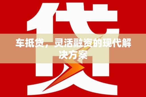 梁山车抵贷，灵活融资的现代解决方案