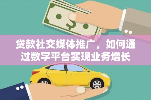 梁山贷款社交媒体推广，如何通过数字平台实现业务增长