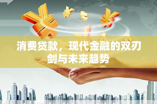 梁山消费贷款，现代金融的双刃剑与未来趋势