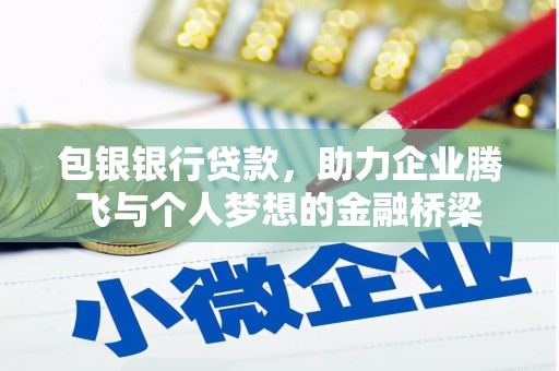 梁山包银银行贷款，助力企业腾飞与个人梦想的金融桥梁