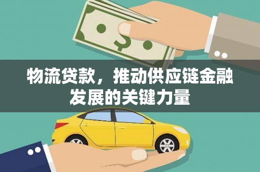 梁山物流贷款，推动供应链金融发展的关键力量