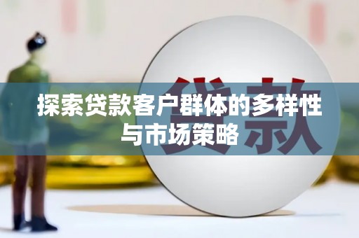 梁山探索贷款客户群体的多样性与市场策略