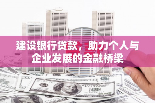梁山建设银行贷款，助力个人与企业发展的金融桥梁