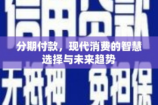 梁山分期付款，现代消费的智慧选择与未来趋势