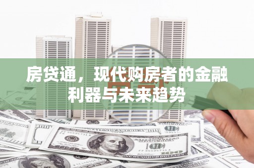 梁山房贷通，现代购房者的金融利器与未来趋势