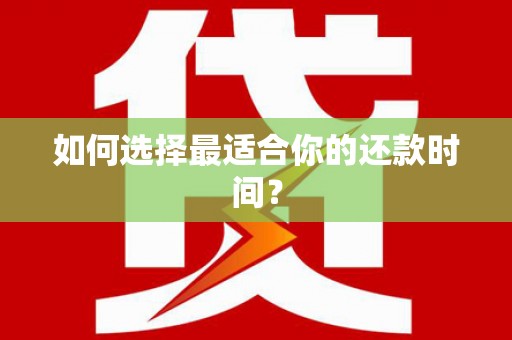 梁山如何选择最适合你的还款时间？