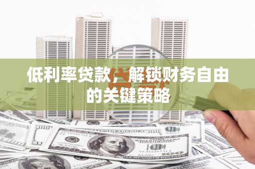 梁山低利率贷款，解锁财务自由的关键策略