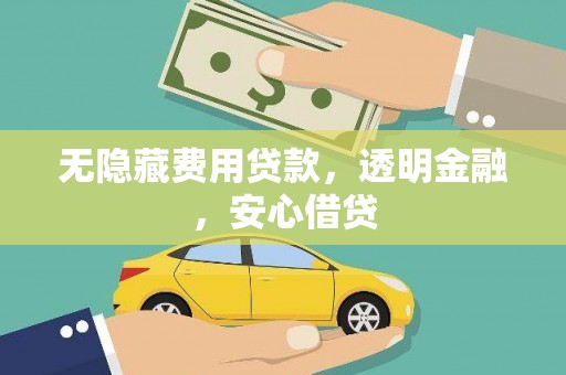 梁山无隐藏费用贷款，透明金融，安心借贷