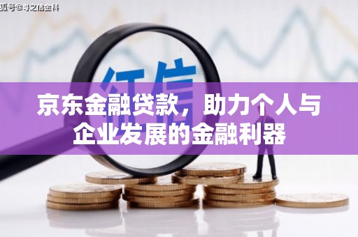 梁山京东金融贷款，助力个人与企业发展的金融利器