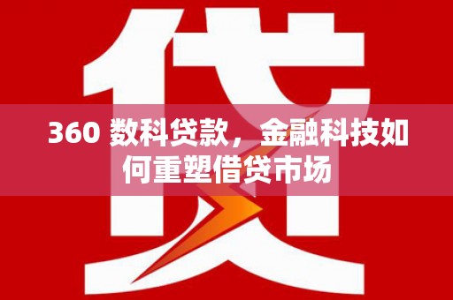 梁山360 数科贷款，金融科技如何重塑借贷市场