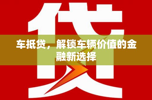 梁山车抵贷，解锁车辆价值的金融新选择