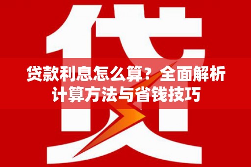 梁山贷款利息怎么算？全面解析计算方法与省钱技巧