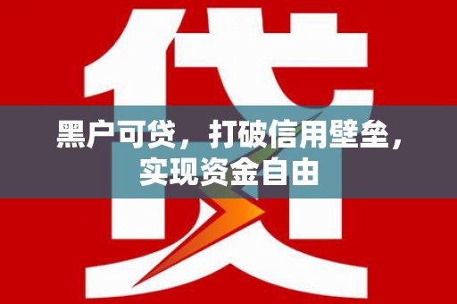 梁山黑户可贷，打破信用壁垒，实现资金自由