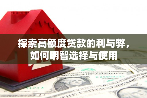 梁山探索高额度贷款的利与弊，如何明智选择与使用