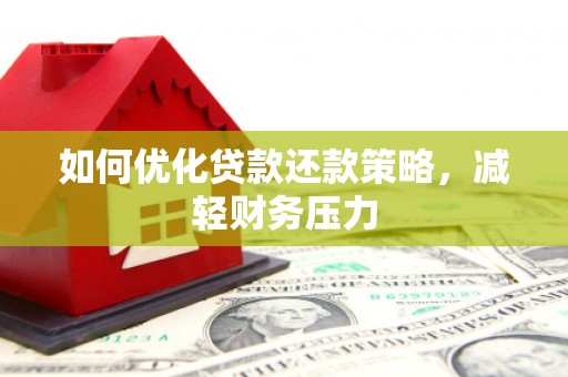 梁山如何优化贷款还款策略，减轻财务压力