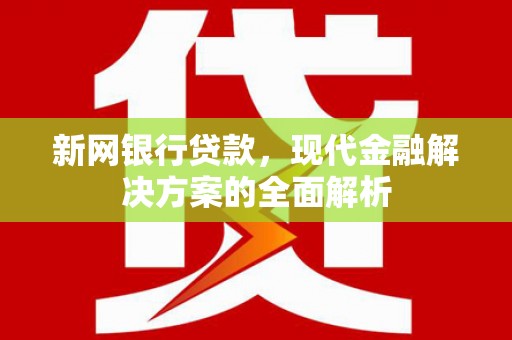 梁山新网银行贷款，现代金融解决方案的全面解析