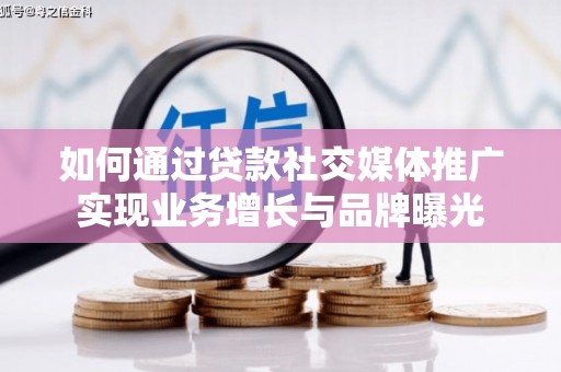 梁山如何通过贷款社交媒体推广实现业务增长与品牌曝光