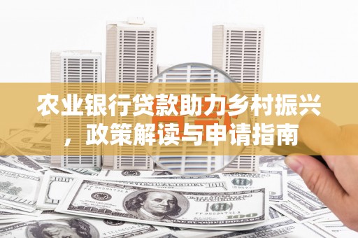 梁山农业银行贷款助力乡村振兴，政策解读与申请指南