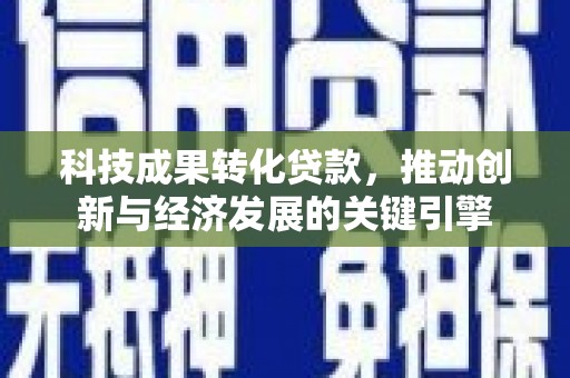 梁山科技成果转化贷款，推动创新与经济发展的关键引擎