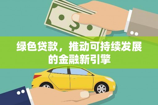 梁山绿色贷款，推动可持续发展的金融新引擎