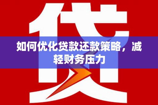梁山如何优化贷款还款策略，减轻财务压力