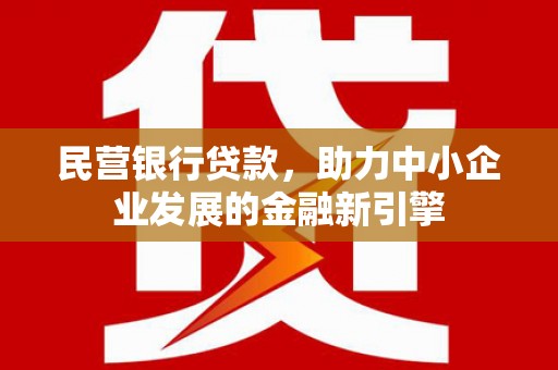 梁山民营银行贷款，助力中小企业发展的金融新引擎