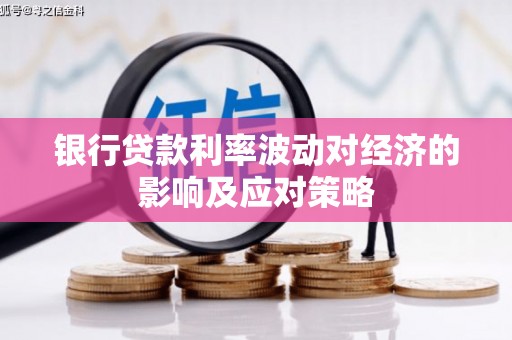 梁山银行贷款利率波动对经济的影响及应对策略