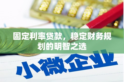 梁山固定利率贷款，稳定财务规划的明智之选