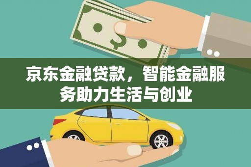 梁山京东金融贷款，智能金融服务助力生活与创业